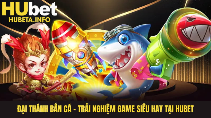 Đại Thánh Bắn Cá - Trải Nghiệm Game Siêu Hay Tại HUBET