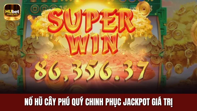 Nổ Hũ Cây Phú Quý - Chinh Phục Jackpot Giá Trị Khủng Tại HUBET