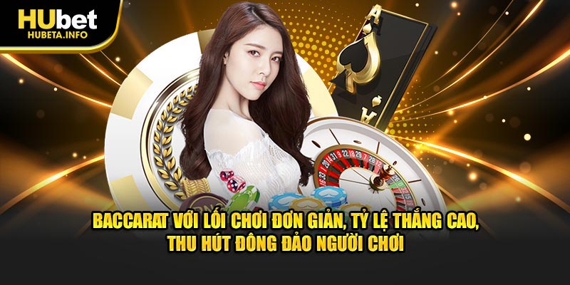 Baccarat với lối chơi đơn giản, tỷ lệ thắng cao, thu hút đông đảo người chơi