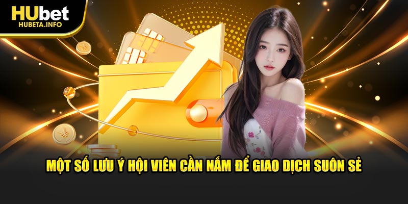 Một số lưu ý hội viên cần nắm để giao dịch suôn sẻ