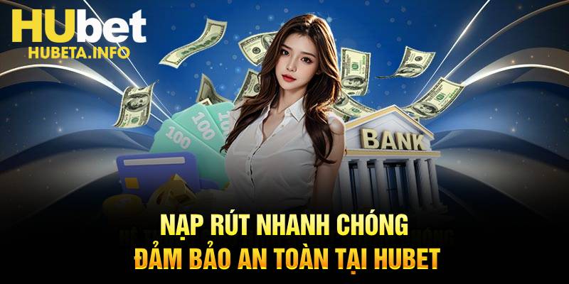 nạp rút nhanh chóng tại hubet