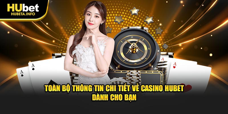 Toàn bộ thông tin chi tiết về Casino Hubet dành cho bạn